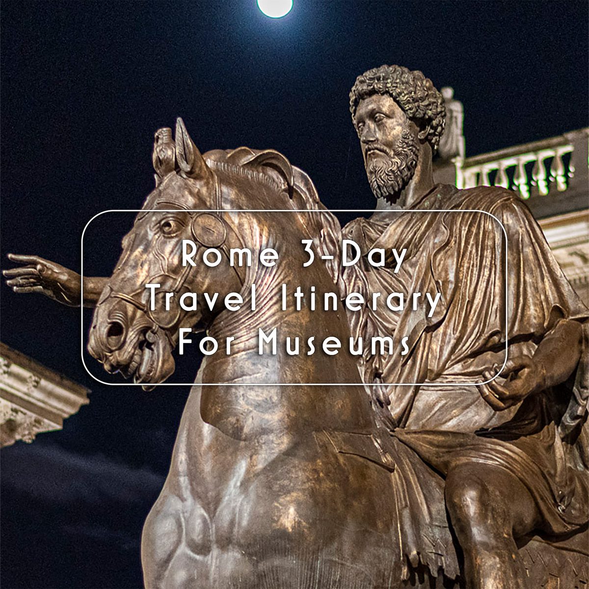 Rome 3-Day Travel Itinerary For Museums