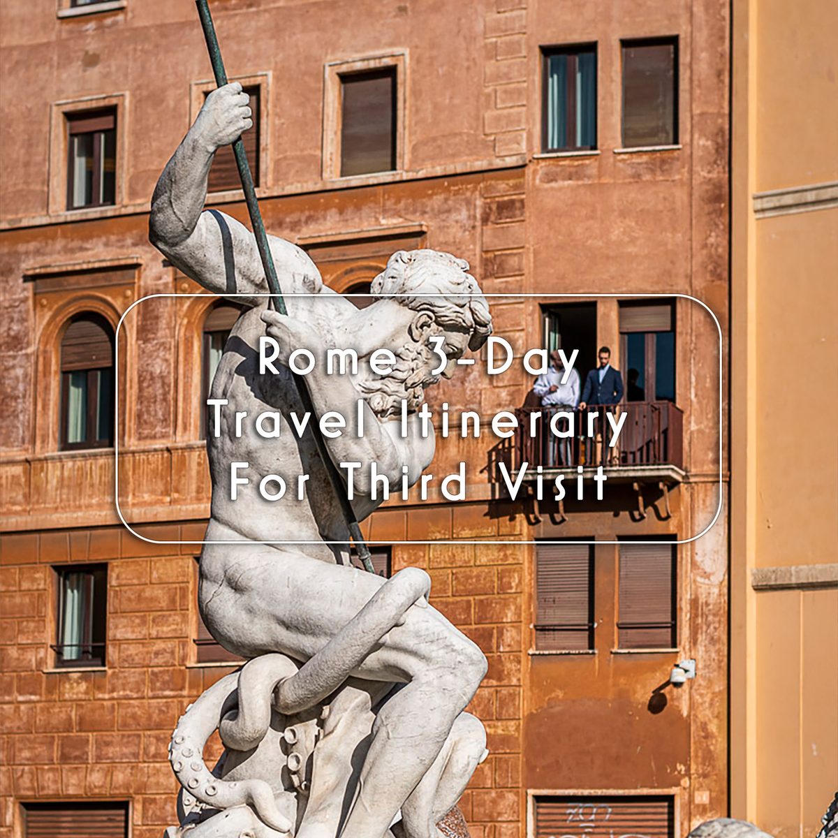 Rome 3-Day Travel Itinerary For Third Visit